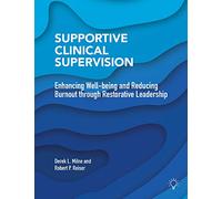 Supportive Clinical Supervision: Enhancing Well-being and Reducing Burnout through Restorative Leadership