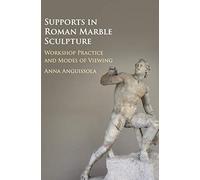 Supports in Roman Marble Sculpture: Workshop Practice and Modes of Viewing