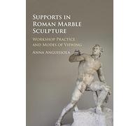 Supports in Roman Marble Sculpture: Workshop Practice and Modes of Viewing