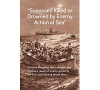 "Supposed Killed or Drowned by Enemy Action at Sea": Scottish Merchant Navy women who died as a result of enemy action in the First and Second World Wars