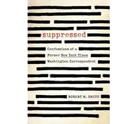 Suppressed: Confessions of a Former New York Times Washington Correspondent