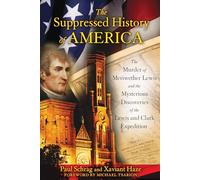 Suppressed History of America: The Murder of Meriwether Lewis and the Mysterious Discoveries of the Lewis and Clark Expedition