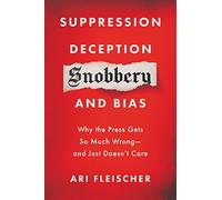 Suppression, Deception, Snobbery, and Bias: Why the Press Gets So Much Wrong-And Just Doesn't Care