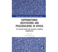 Supranational Institutions and Peacebuilding in Africa: The African Union and Regional Economic Communities (Routledge Studies in Peace, Conflict and Security in Africa)