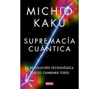 Supremacía Cuántica: La Revolución Tecnológica Que Lo Cambiará Todo / Quantum Supremacy: How the Quantum Co Mputer Revolution Will Change Everything