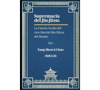 Supremacía del Jiu-Jitsu: La Ciencia Oculta del Arte Marcial Más Eficaz del Mundo: Cómo las Raíces Antiguas, la Psicología de Combate y las Tendencias Modernas Moldean Grapplers Invencibles