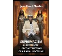 Supremacism: A Historical Deconstruction of a Racial Doctrine (SUPREMACISM SERIES)