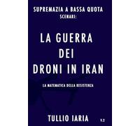Supremazia a bassa quota: La Guerra dei droni in Iran: la matematica della resistenza