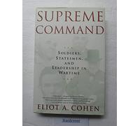 Supreme Command: Soldiers, Statesmen and Leadership in Wartime