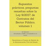 Supuestos prácticos, preguntas resueltas sobre la Ley 9/2017, de Contratos del Sector Público, volumen 1: Oposiciones al Cuerpo de Gestión de la ... un mismo tema, con preguntas resueltas.)