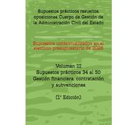 Supuestos prácticos resueltos, oposiciones Cuerpo de Gestión de la Administración Civil del Estado: Volumen III Supuestos prácticos 34 al 50 sobre ... ... RESUELTOS OPOSICIONES GESTIÓN DEL ESTADO)