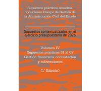Supuestos prácticos resueltos, oposiciones Cuerpo de Gestión de la Administración Civil del Estado: Volumen IV Supuestos prácticos 51 al 67 sobre ... ... RESUELTOS OPOSICIONES GESTIÓN DEL ESTADO)
