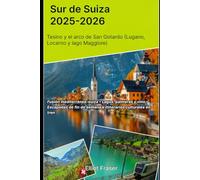 Sur de Suiza 2025-2026: Tesino y el arco de San Gotardo (Lugano, Locarno y lago Maggiore): Fusión mediterránea-suiza • Lagos, palmeras y vino • ... de semana e itinerarios culturales en tren