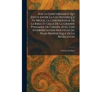 Sur La Concordance Qui Existe Entre La Loi Historique De Bruck, La Chronologie De La Bible Et Celle De La Grande Pyramide De Cheops, Avec Une ... Nouvelle Du Plan Prophetique De La Revelation