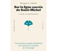 Sur la ligne sacrée de saint Michel - Une marche en quête d'équilibre et d'unité sur le chemin de l'Archange: (4700 km - 233 jours de marche)