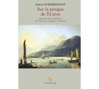 Sur la pirogue de Ta‘aroa: Quand les dieux polynésiens ont convoyé les navigateurs européens (Sciences Humaines et Sociales Polynésiennes)