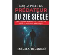 Sur La Piste Du Prédateur Du 21e Siècle: Une Enquête Moderne Sur Le Tueur En Série Le Plus Rusé d'Amérique