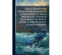 Sur La SÃ(c)paration Primitive Des Bassins De La Mer Morte Et De La Mer Rouge, Et Sur La DiffÃ(c)rence De Niveau Entre La Mer Rouge Et La MÃ(c)diterranÃ(c)e