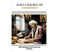 Sur la source de Connaissance: Étude thématique des écrits de saint Jean Damascène (Série d'Histoire de l'Église Primitive)