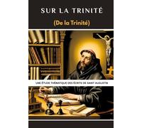 Sur la Trinité (De la Trinité): Une étude thématique des écrits de saint Augustin