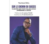 Sur le chemin du succès: 13 leçons que vous n’allez jamais apprendre à l’école