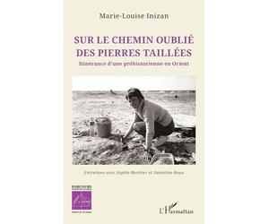 Sur le chemin oublié des pierres taillées: Itinérance d’une préhistorienne en Orient (Sciences Et Société)