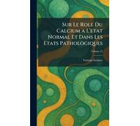Sur Le Role Du Calcium a l'Etat Normal Et Dans Les Etats Pathologiques