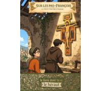 Sur les pas de François - Le petit pauvre d'Assise - Deviens le compagnon de Saint François et le témoin de sainte Claire, d’Assise jusqu’à l’Alverne: ... tu es le Héraut (Librairie Shalom France)
