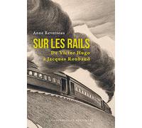 SUR LES RAILS - DE VICTOR HUGO A JACQUES ROUBAUD