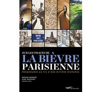 Sur les traces de la Bièvre parisienne - Promenade au fil d une rivière disparue