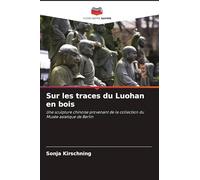 Sur les traces du Luohan en bois: Une sculpture chinoise provenant de la collection du Musée asiatique de Berlin