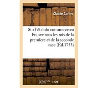 Sur l'état du commerce en France sous les rois de la première et de la seconde race: Prix Au Jugement de l'Académie Des Sciences, Belles-Lettres Et Arts d'Amiens, 1752