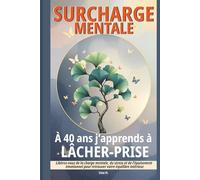 Surcharge mentale : A 40 ans j’apprends à lâcher-prise: Libérez vous de la charge mentale, du stress et de l'épuisement émotionnel pour retrouver votre équilibre intérieur (Des émotions en pages)