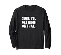 Sure I'll Get Right On That - Job Work Worker Boss Manager Long Sleeve T-Shirt