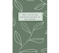 Sure, Let Me Drop Everything and Work On Your Problem: Funny Gifs Blank Lined Notebook Journal, Gift For Co-workers, funny Gag Gifts for bosses Day, ... Gag Gifts for Office Workers For meeting
