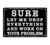 Sure Let Me Drop Everything and Work on Your Problem Personalized and Funny Wall Art Decor Metal Tin Sign Courtyard Garage Bar Decor 8x12 Inch