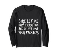 Sure Let Me Drop Everything Delivery Driver Sarcasm Long Sleeve T-Shirt