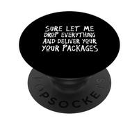 Sure Let Me Drop Everything Delivery Driver Sarcasm PopSockets Adhesive PopGrip