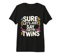 Sure Let's Just Say They're Twins Parenting Chaos - Premium T-Shirt