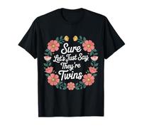 Sure Let's Just Say They're Twins Parenting Chaos - T-Shirt