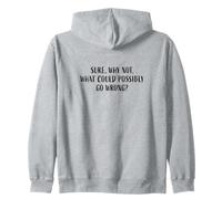 Sure, Why Not, What Could Possibly Go Wrong? Funny Phrase Zip Hoodie