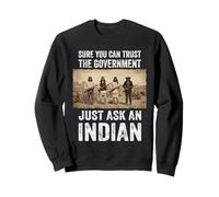Sure You Can Trust The Government Just Ask An Indian. Sweatshirt