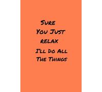 Sure You Just Relax - I'll Do All The Thinks: A Sarcastic Notebook for Procrastinators, Overworked Employees, and Anyone Who Needs a Funny Gift - Wide Ruled Journal for Adults