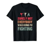 Surely Not Everybody Was Kung Fu Fighting - Funny Karate T-Shirt