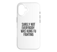 Surely Not Everybody Was Kung Fu Fighting Funny Sarcastic Case for iPhone 16