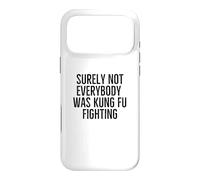 Surely Not Everybody Was Kung Fu Fighting Funny Sarcastic Case for iPhone 17 Pro Max