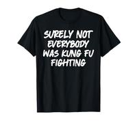 Surely Not Everybody was Kung Fu Fighting Karate T-Shirt