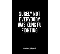 Surely Not Everybody Was Kung Fu Fighting: Notebook & Journal