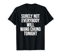 Surely Not Everybody Will Wang Chung Tonight Funny Humor T-Shirt