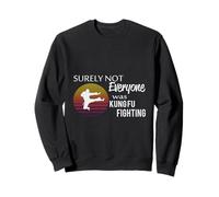 Surely Not Everyone Was Kung Fu Fighting Funny Martial Arts Sweatshirt